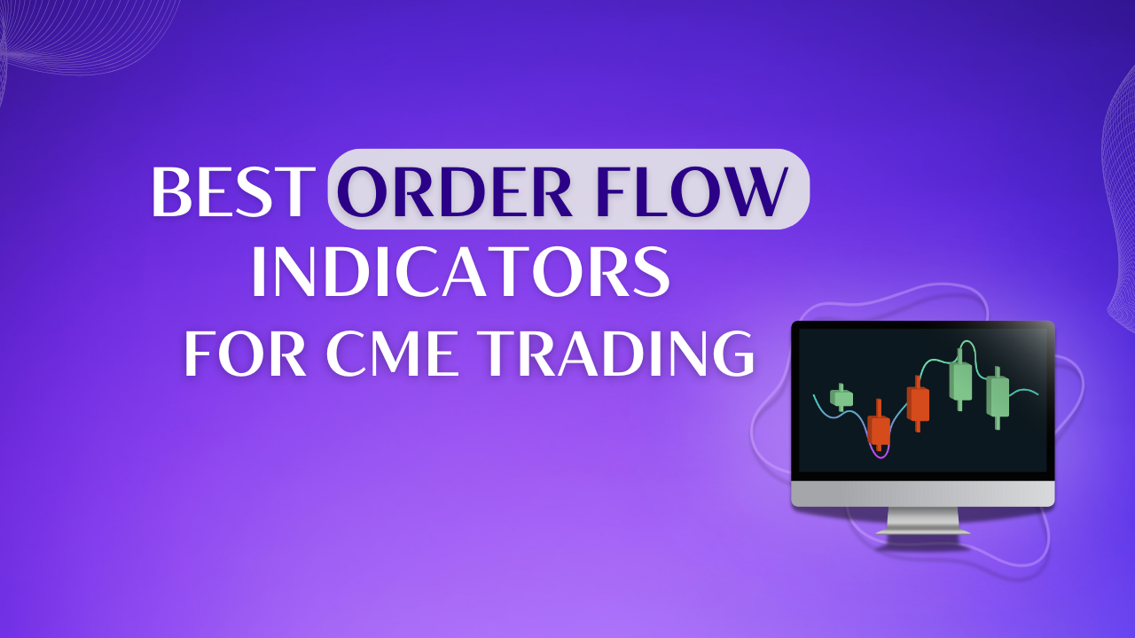 Best Order Flow indicators for CME trading