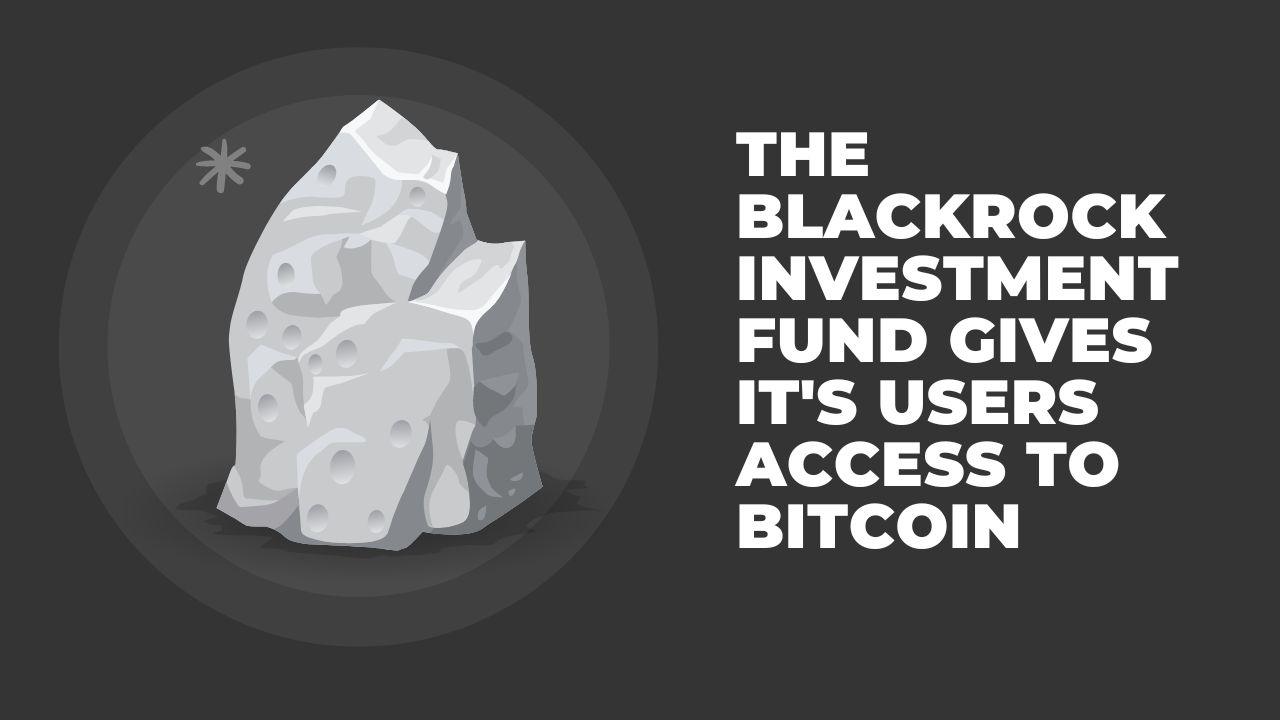 The BlackRock investment fund gives it's users access to Bitcoin