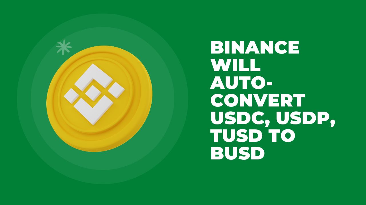 Binance will auto-convert USDC, USDP, TUSD to BUSD