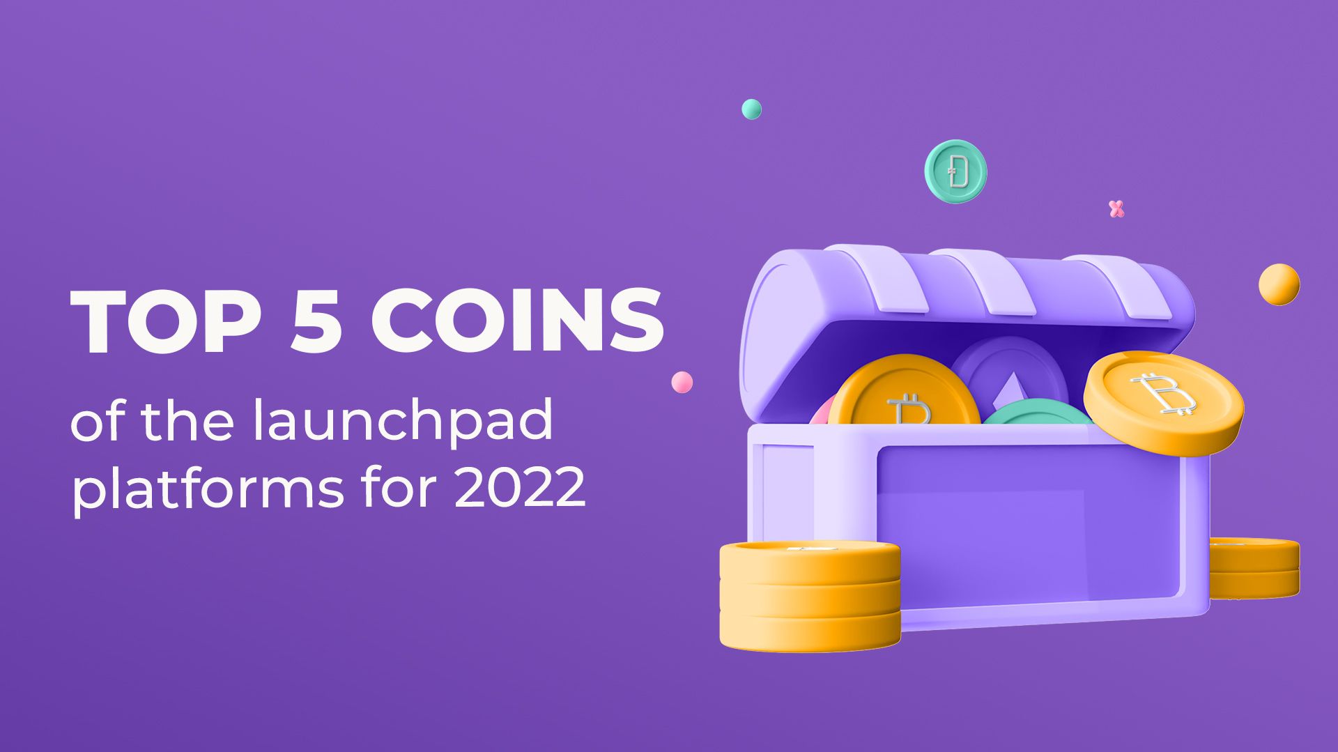 TOP FIVE COINS OF THE LAUNCHPAD PLATFORMS FOR 2022. HOW TO MAKE MONEY NOT ONLY ON THE GROWTH OF COINS?